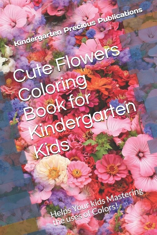 Cute Flowers Coloring Book for Kindergarten Kids: Helps Your kids Mastering the uses of Colors! (Paperback)