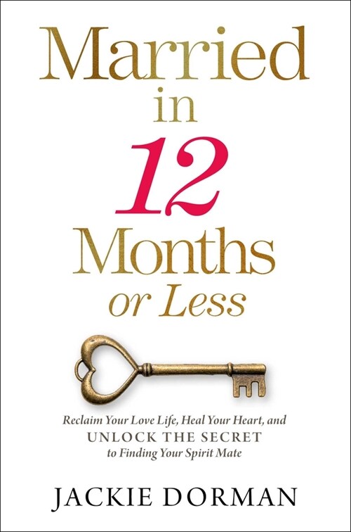 Married in 12 Months or Less: Reclaim Your Love Life, Heal Your Heart, and Unlock the Secret to Finding Your Spirit Mate (Hardcover)