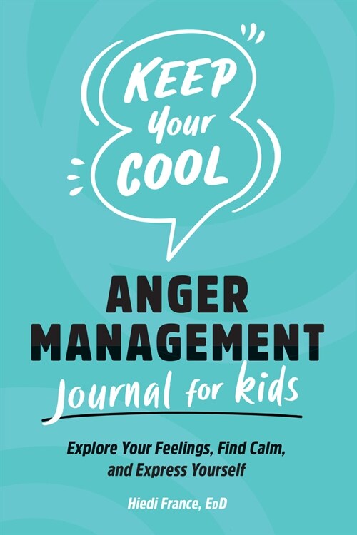 Keep Your Cool: Anger Management Journal for Kids: Explore Your Feelings, Find Calm, and Express Yourself (Paperback)