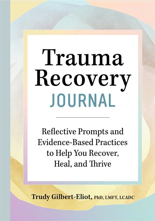Trauma Recovery Journal: Reflective Prompts and Evidence-Based Practices to Help You Recover, Heal, and Thrive (Paperback)
