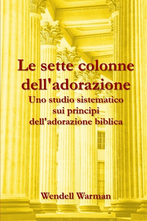 Le sette colonne delladorazione: Uno studio sistematico sui principi delladorazione biblica (Paperback)