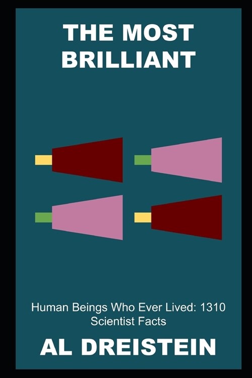 The Most Brilliant Human Beings Who Ever Lived: 1310 Scientist Facts (Paperback)