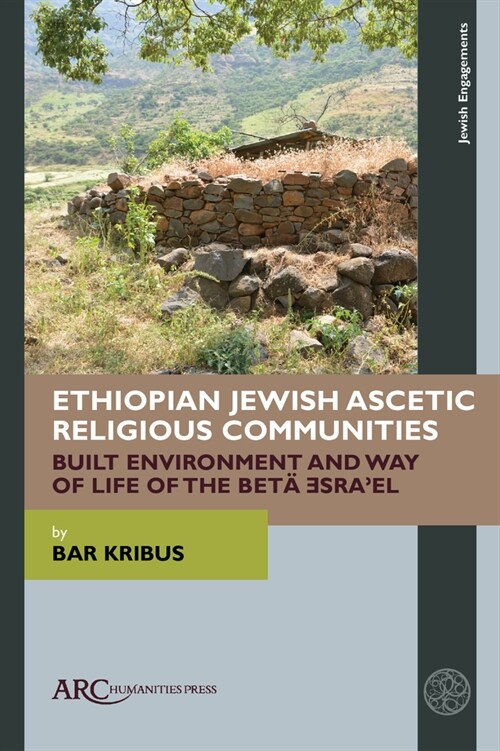 Ethiopian Jewish Ascetic Religious Communities: Built Environment and Way of Life of the Bet?Ǝsraʾel (Hardcover)