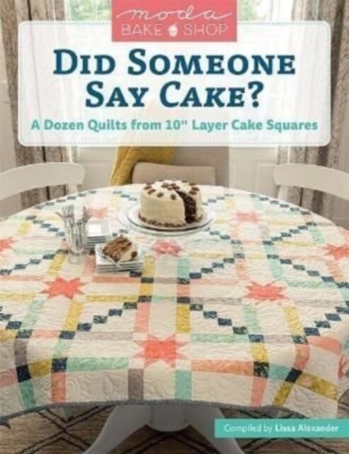 Moda Bake Shop - Did Someone Say Cake?: A Dozen Quilts from 10 Layer Cake Squares (Paperback)