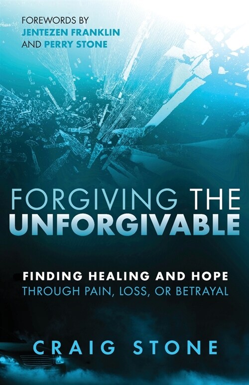 Forgiving the Unforgivable: Finding Healing and Hope Through Pain, Loss, or Betrayal (Paperback)