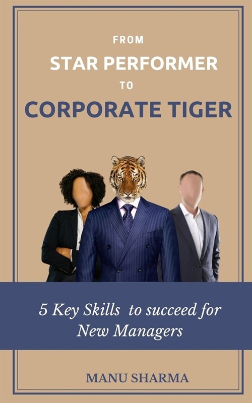 From Star Performer to Corporate Tiger: 5 Key Skills to succeed for New Manager (Paperback)