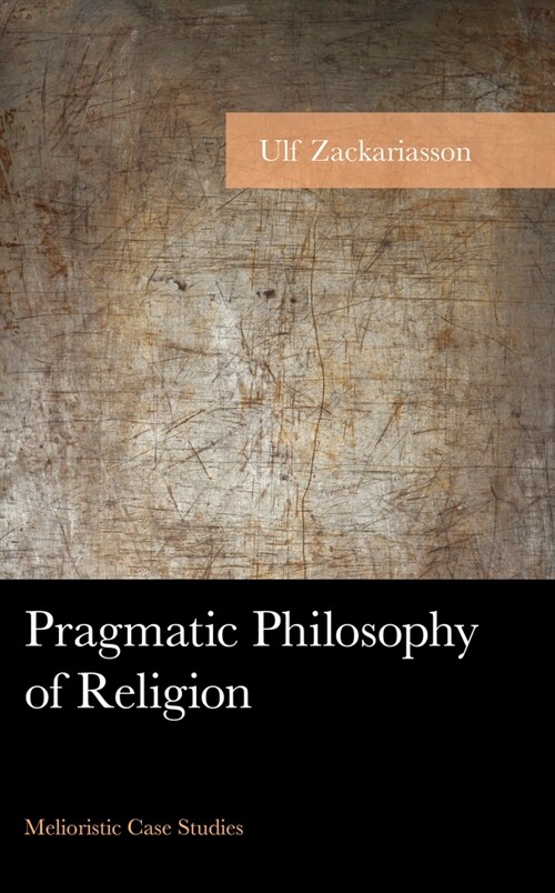 Pragmatic Philosophy of Religion: Melioristic Case Studies (Hardcover)