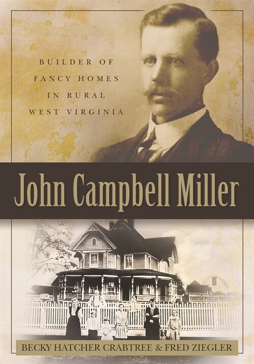 John Campbell Miller: Builder of Fancy Homes in Rural West Virginia (Paperback)