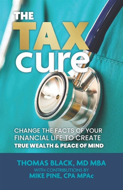 The Tax Cure: Change the Facts of Your Financial Life to Create True Wealth & Peace of Mind (Paperback)