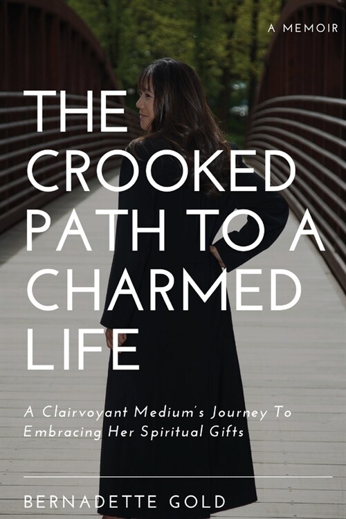 The Crooked Path To A Charmed Life: A Clairvoyant Mediums Journey To Embracing Her Spiritual Gifts (Paperback)