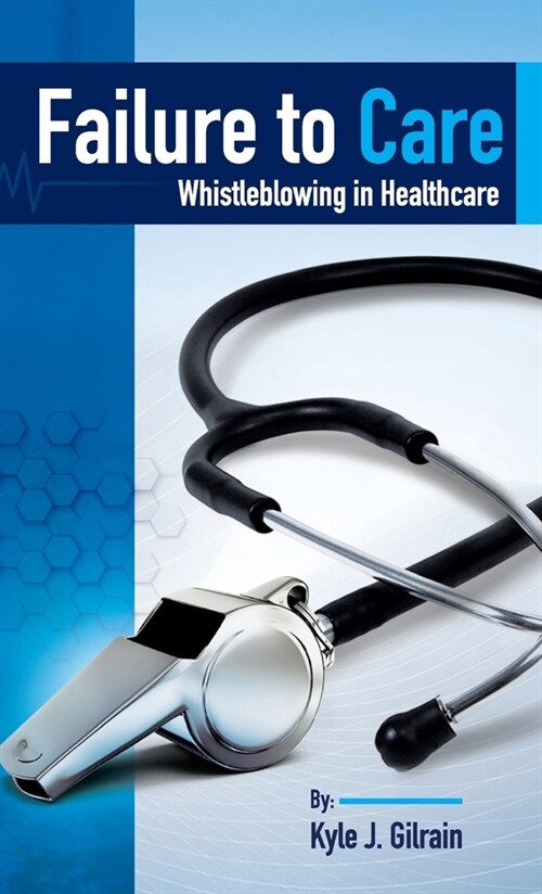 Failure to Care: Whistleblowing in Healthcare (Hardcover)