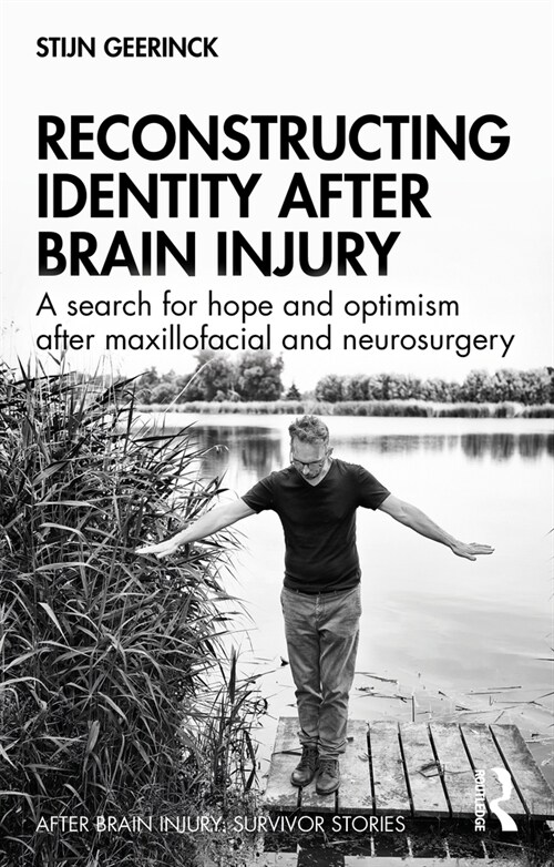 Reconstructing Identity After Brain Injury : A search for hope and optimism after maxillofacial and neurosurgery (Paperback)