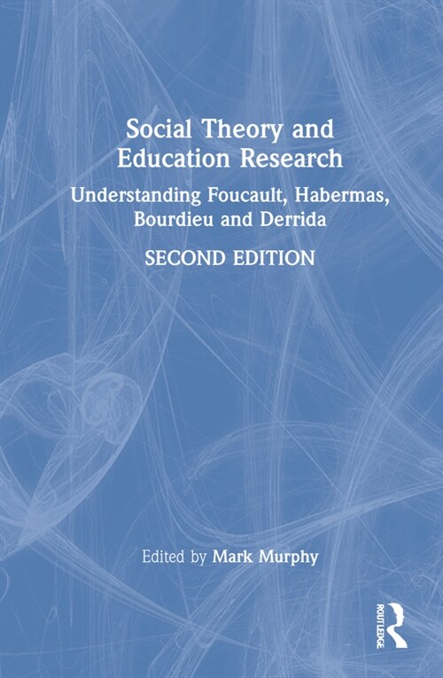 Social Theory and Education Research : Understanding Foucault, Habermas, Bourdieu and Derrida (Hardcover, 2 ed)