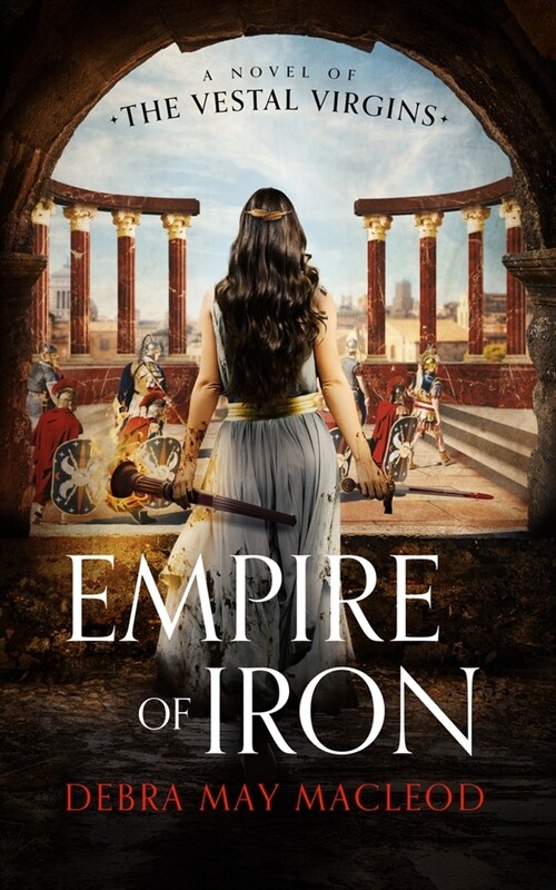 Empire of Iron: A Novel of the Vestal Virgins (Hardcover)