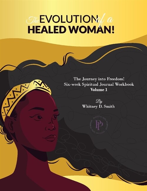 The Evolution of a Healed Woman: The Journey Into Freedom! Volume 1 (Paperback)