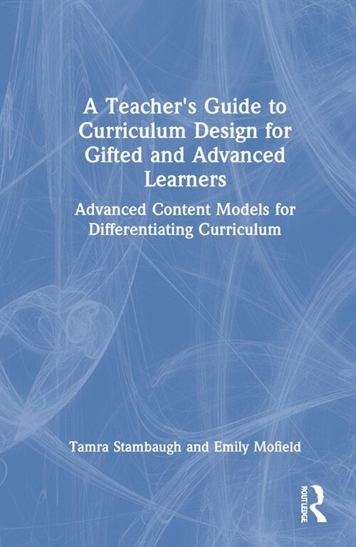 A Teachers Guide to Curriculum Design for Gifted and Advanced Learners: Advanced Content Models for Differentiating Curriculum (Hardcover)