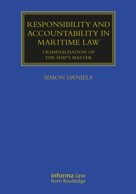 Responsibility and Accountability in Maritime Law : Criminalisation of the Ship’s Master (Hardcover)