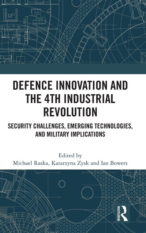 Defence Innovation and the 4th Industrial Revolution : Security Challenges, Emerging Technologies, and Military Implications (Hardcover)