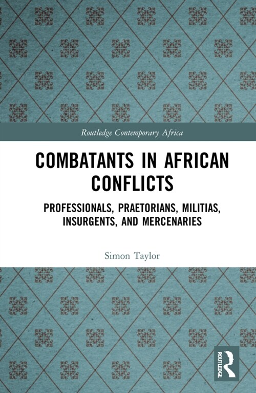 Combatants in African Conflicts : Professionals, Praetorians, Militias, Insurgents, and Mercenaries (Hardcover)