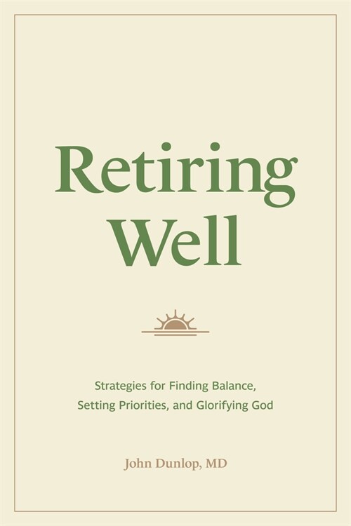 Retiring Well: Strategies for Finding Balance, Setting Priorities, and Glorifying God (Paperback)