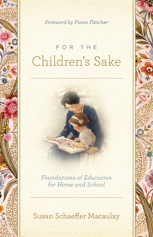 For the Childrens Sake: Foundations of Education for Home and School (Paperback)
