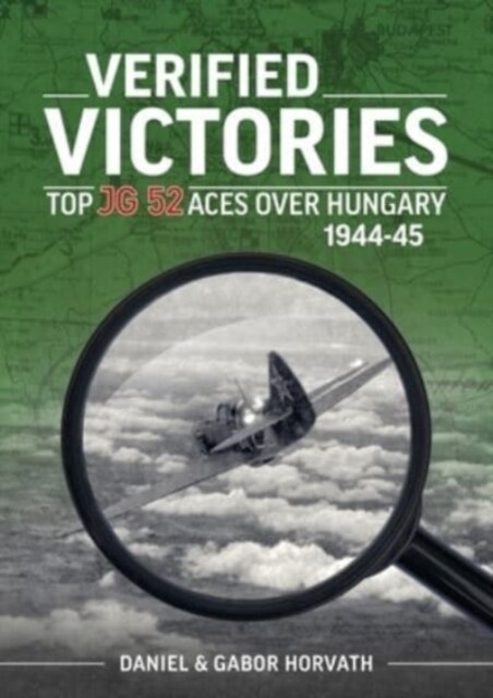 Verified Victories : Top JG 52 Aces Over Hungary 1944-45 (Paperback)