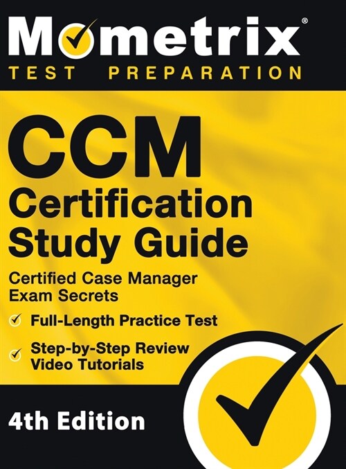 CCM Certification Study Guide - Certified Case Manager Exam Secrets, Full-Length Practice Test, Step-by-Step Review Video Tutorials: [4th Edition] (Hardcover)