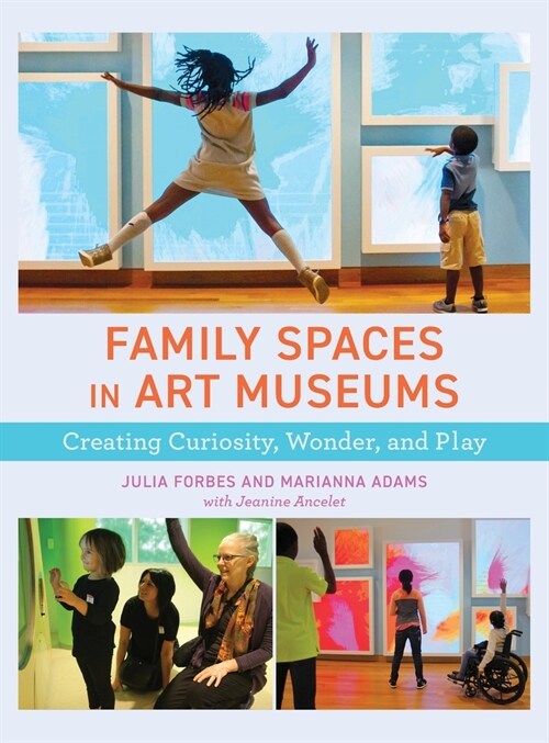 Family Spaces in Art Museums: Creating Curiosity, Wonder, and Play (Hardcover)