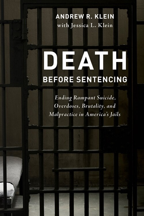 Death Before Sentencing: Ending Rampant Suicide, Overdoses, Brutality, and Malpractice in Americas Jails (Hardcover)