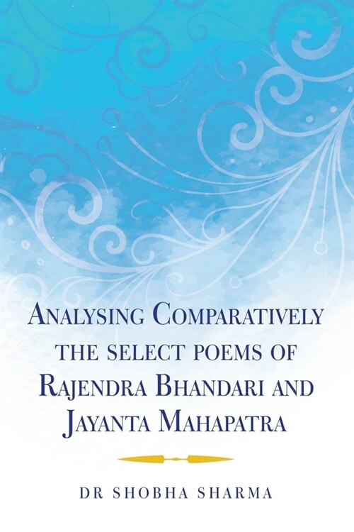 Analysing Comparatively the Select Poems of Rajendra Bhandari and Jayanta Mahapatra (Paperback)