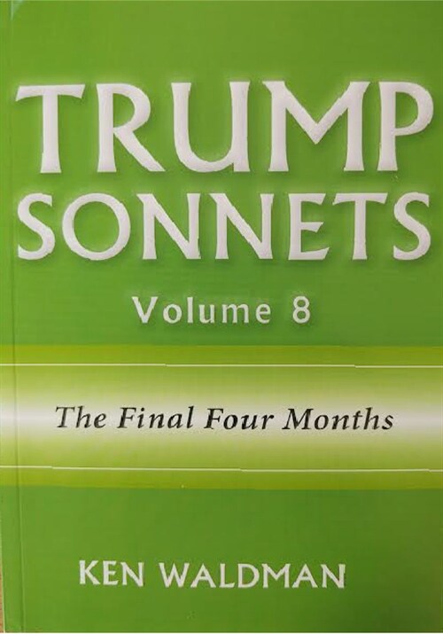 Trump Sonnets: Volume 8 (the Final Four Months) (Paperback)