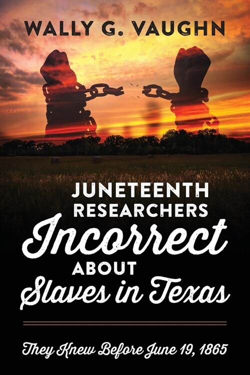 Juneteenth Researchers Incorrect about Slaves in Texas: They Knew Before June 19, 1865 (Paperback)