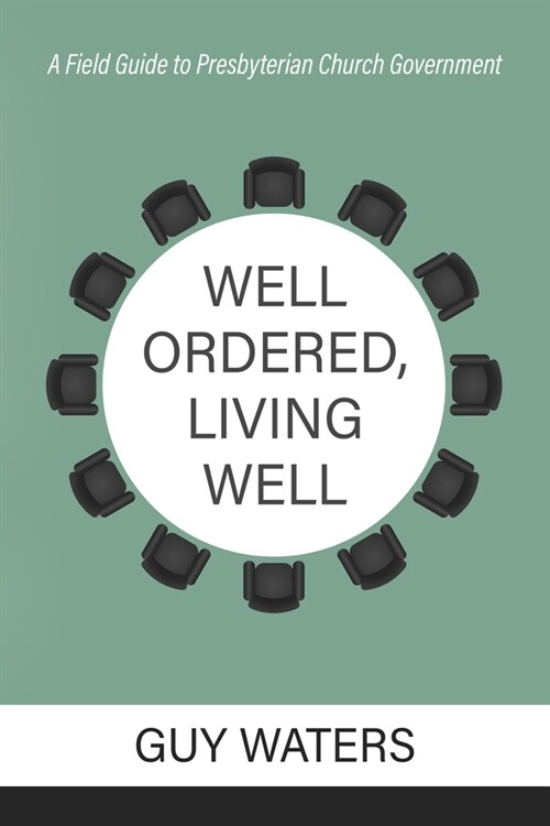 Well Ordered, Living Well: A Field Guide to Presbyterian Church Government (Paperback)