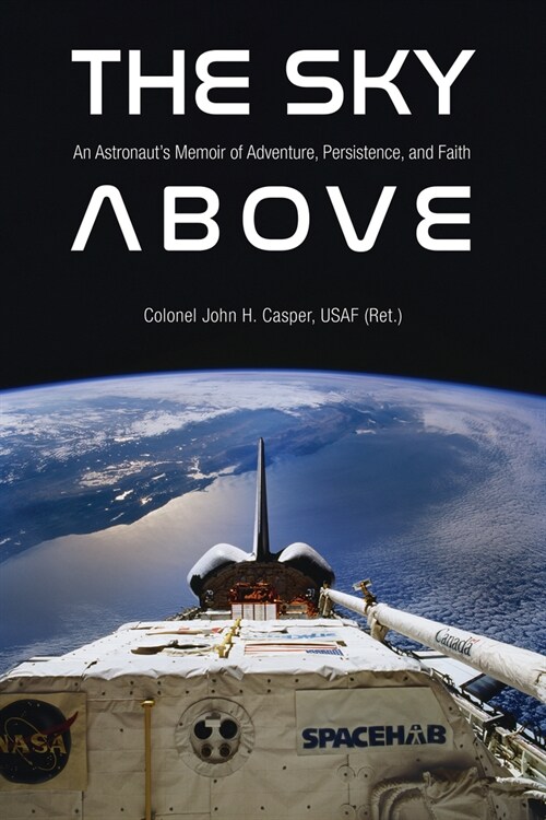 The Sky Above: An Astronauts Memoir of Adventure, Persistence, and Faith (Hardcover)