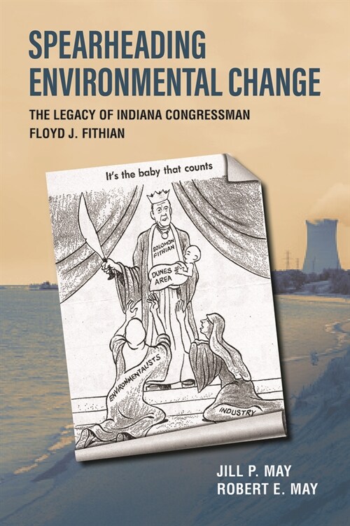Spearheading Environmental Change: The Legacy of Indiana Congressman Floyd J. Fithian (Hardcover)