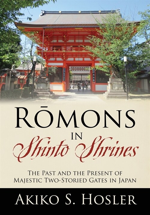 Rōmons in Shinto Shrines: The Past and the Present of Majestic Two-Storied Gates in Japan (Paperback)