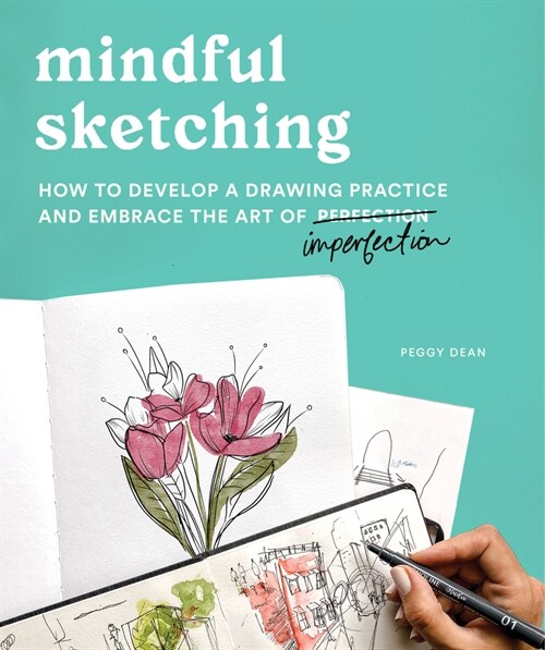 Mindful Sketching: How to Develop a Drawing Practice and Embrace the Art of Imperfection (Paperback)