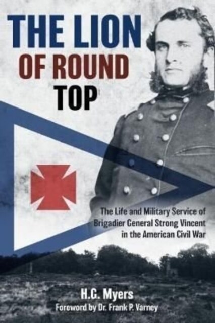 The Lion of Round Top: The Life and Military Service of Brigadier General Strong Vincent in the American Civil War (Hardcover)