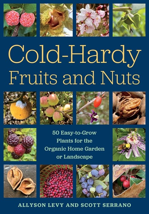 Cold-Hardy Fruits and Nuts: 50 Easy-To-Grow Plants for the Organic Home Garden or Landscape (Paperback)