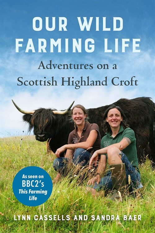 Our Wild Farming Life: Adventures on a Scottish Highland Croft (Hardcover)