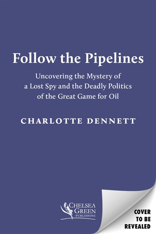 Follow the Pipelines: Uncovering the Mystery of a Lost Spy and the Deadly Politics of the Great Game for Oil (Paperback)