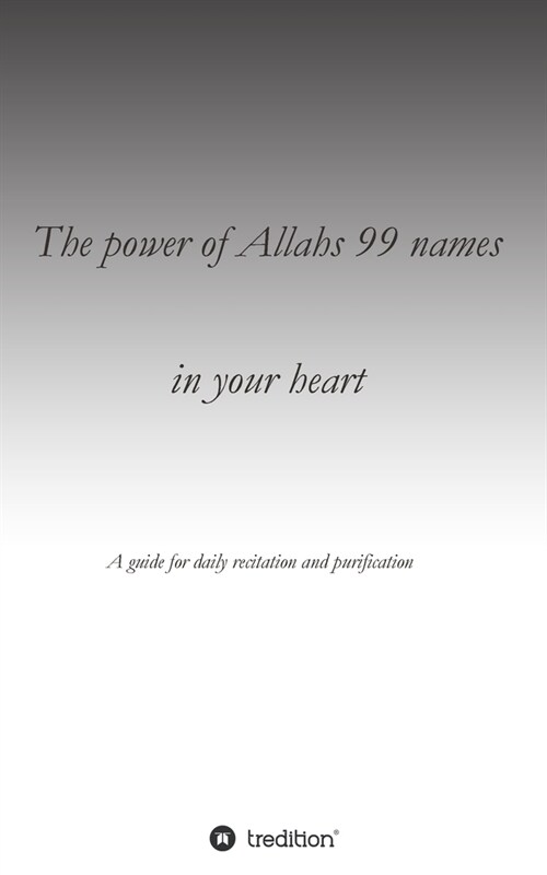 The power of Allahs 99 names in your heart: A guide for the daily recitation for purification (Paperback)