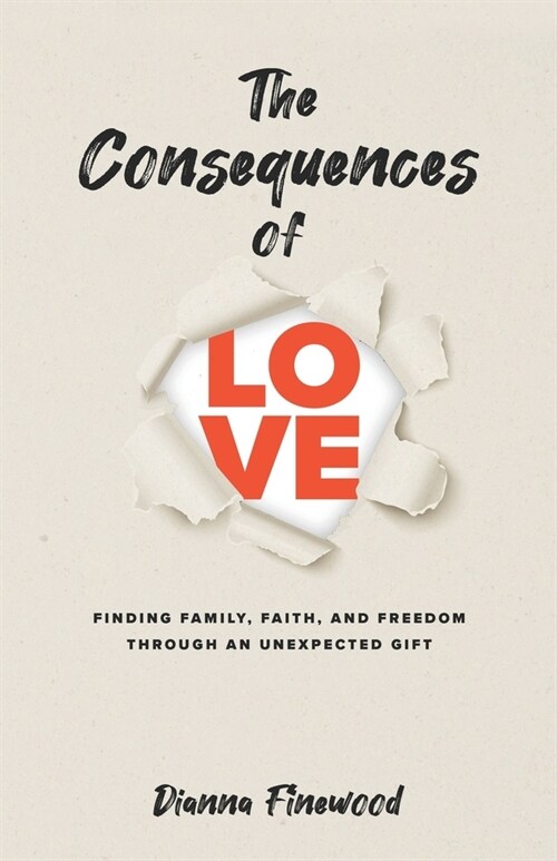 The Consequences of Love: Finding Family, Faith, and Freedom Through an Unexpected Gift (Paperback)