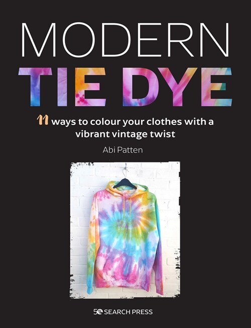 Modern Tie Dye : An ECO-Friendly Guide to Colouring Your Clothes & Accessories (Paperback)