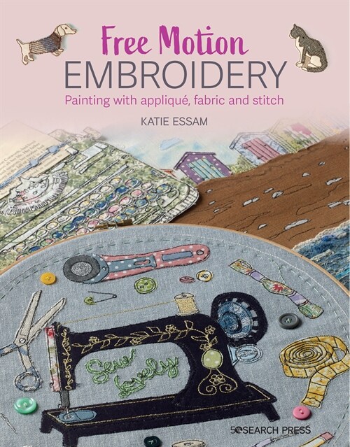 Free Motion Embroidery : Creating Textile Art with Layered Fabric & Stitch (Paperback)