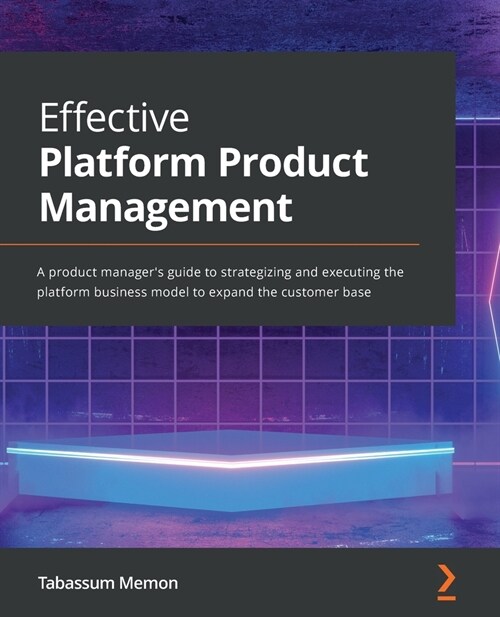 Effective Platform Product Management : An effortless strategy and execution guide for product managers who want to scale their platform business mode (Paperback)