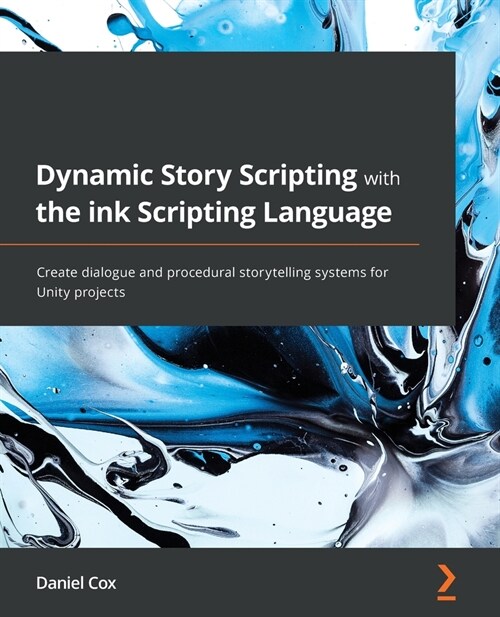 Dynamic Story Scripting with the ink Scripting Language : Create dialogue and procedural storytelling systems for Unity projects (Paperback)