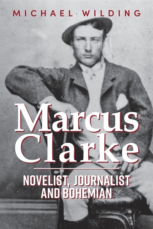 Marcus Clarke: Novelist, Journalist and Bohemian (Paperback)
