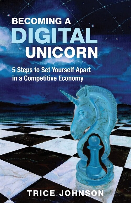 Becoming a Digital Unicorn: 5 Steps to Set Yourself Apart in a Competitive Economy (Paperback)