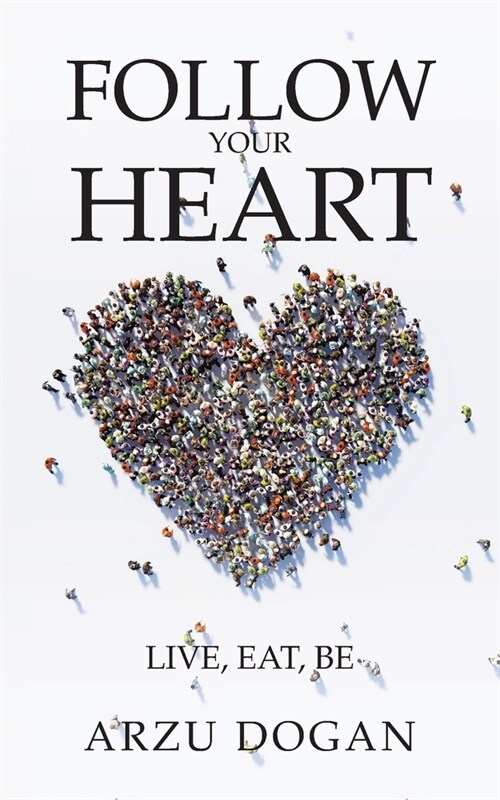 Follow Your Heart: Live, Eat, Be (Paperback)